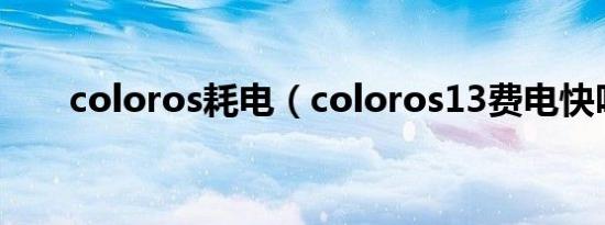 coloros耗电（coloros13费电快吗）