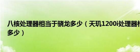 八核处理器相当于骁龙多少（天玑1200i处理器相当于骁龙多少）