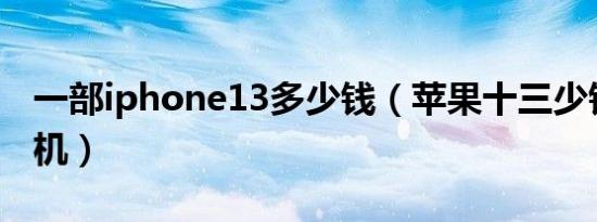 一部iphone13多少钱（苹果十三少钱一部手机）