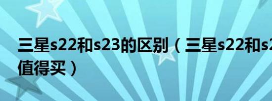 三星s22和s23的区别（三星s22和s20u哪个值得买）