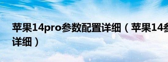 苹果14pro参数配置详细（苹果14参数配置详细）