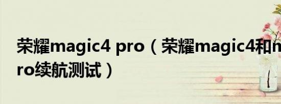 荣耀magic4 pro（荣耀magic4和magic4pro续航测试）