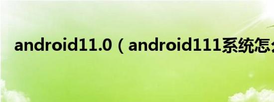 android11.0（android111系统怎么样）