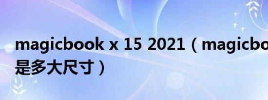 magicbook x 15 2021（magicbook x 15是多大尺寸）