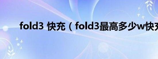 fold3 快充（fold3最高多少w快充）