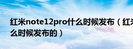 红米note12pro什么时候发布（红米12x什么时候发布的）