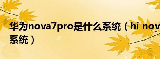 华为nova7pro是什么系统（hi nova 9 什么系统）