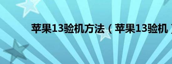 苹果13验机方法（苹果13验机）