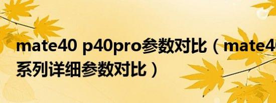 mate40 p40pro参数对比（mate40 p40全系列详细参数对比）