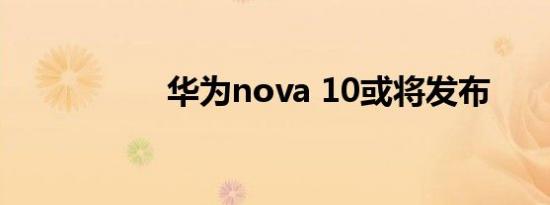 华为nova 10或将发布