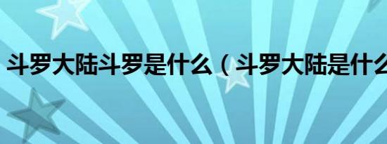 斗罗大陆斗罗是什么（斗罗大陆是什么东西）