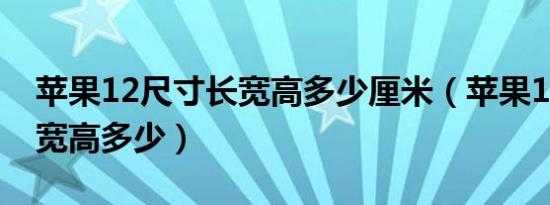 苹果12尺寸长宽高多少厘米（苹果12尺寸长宽高多少）