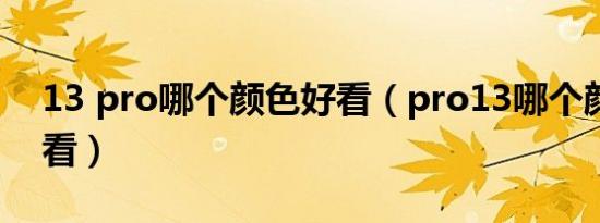 13 pro哪个颜色好看（pro13哪个颜色最好看）