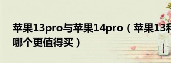 苹果13pro与苹果14pro（苹果13和13pro哪个更值得买）