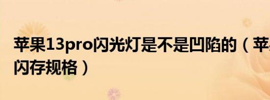 苹果13pro闪光灯是不是凹陷的（苹果13pro闪存规格）