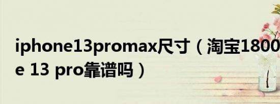 iphone13promax尺寸（淘宝1800的iphone 13 pro靠谱吗）