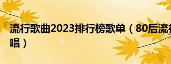 流行歌曲2023排行榜歌单（80后流行歌曲原唱）