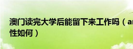 澳门读完大学后能留下来工作吗（amd稳定性如何）