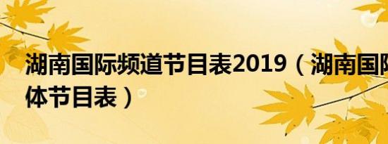 湖南国际频道节目表2019（湖南国际频道具体节目表）