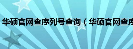 华硕官网查序列号查询（华硕官网查序列号）