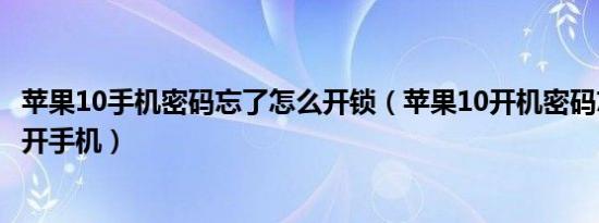 苹果10手机密码忘了怎么开锁（苹果10开机密码忘了怎么解开手机）