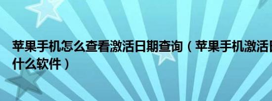 苹果手机怎么查看激活日期查询（苹果手机激活日期查询用什么软件）