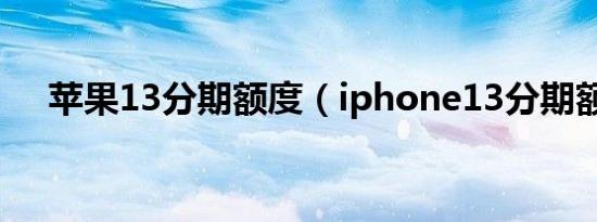 苹果13分期额度（iphone13分期额度）