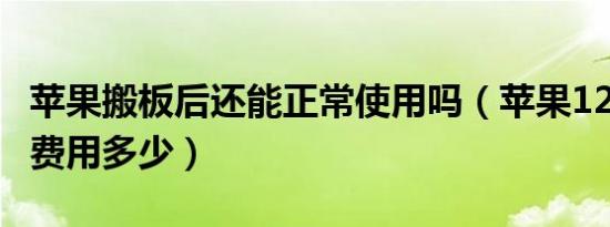 苹果搬板后还能正常使用吗（苹果12pro搬板费用多少）