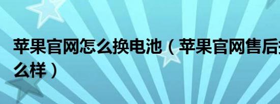 苹果官网怎么换电池（苹果官网售后换电池怎么样）