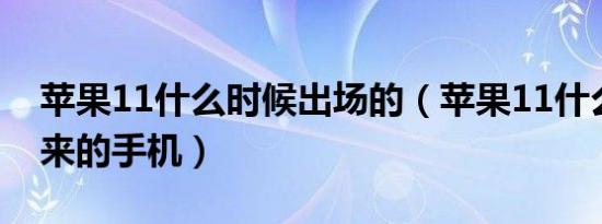 苹果11什么时候出场的（苹果11什么时候出来的手机）