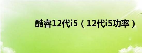 酷睿12代i5（12代i5功率）