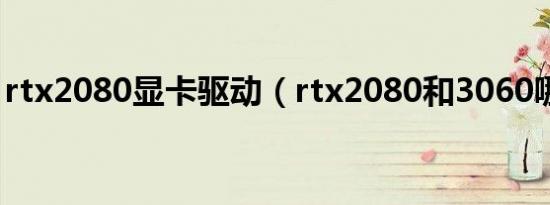 rtx2080显卡驱动（rtx2080和3060哪个强）