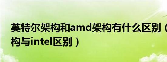 英特尔架构和amd架构有什么区别（amd架构与intel区别）