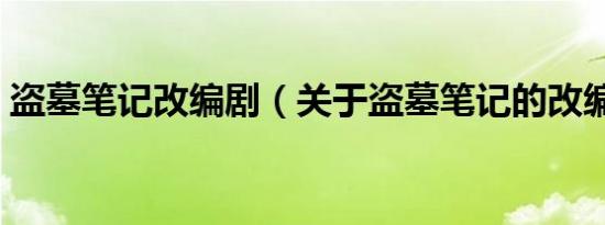 盗墓笔记改编剧（关于盗墓笔记的改编古诗）