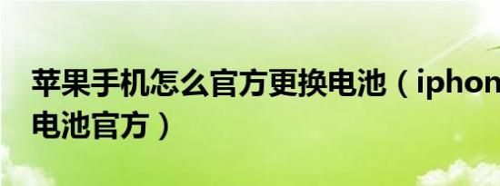 苹果手机怎么官方更换电池（iphone怎么换电池官方）