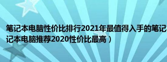 笔记本电脑性价比排行2021年最值得入手的笔记本电脑（笔记本电脑推荐2020性价比最高）