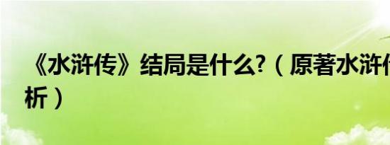 《水浒传》结局是什么?（原著水浒传结局解析）