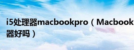 i5处理器macbookpro（Macbook的I5处理器好吗）