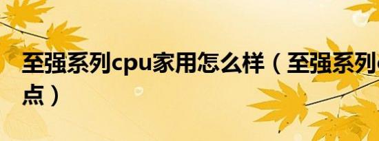 至强系列cpu家用怎么样（至强系列cpu优缺点）