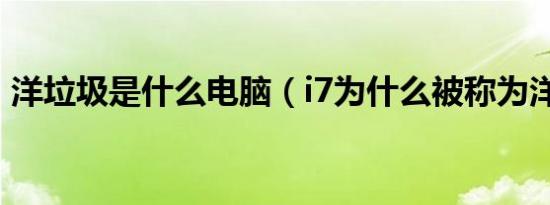 洋垃圾是什么电脑（i7为什么被称为洋垃圾）