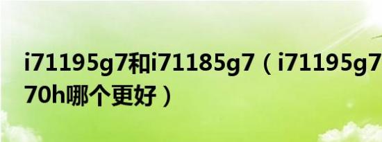 i71195g7和i71185g7（i71195g7和i711370h哪个更好）