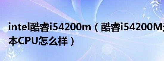 intel酷睿i54200m（酷睿i54200M这个笔记本CPU怎么样）