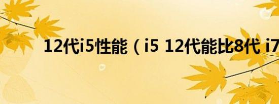 12代i5性能（i5 12代能比8代 i7）