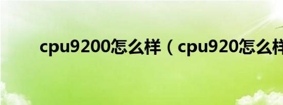 cpu9200怎么样（cpu920怎么样）