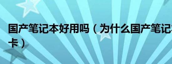 国产笔记本好用吗（为什么国产笔记本电脑很卡）