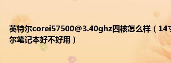 英特尔corei57500@3.40ghz四核怎么样（14寸四核英特尔笔记本好不好用）