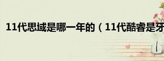 11代思域是哪一年的（11代酷睿是牙膏吗）