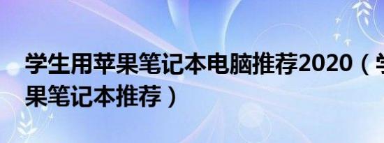 学生用苹果笔记本电脑推荐2020（学生用苹果笔记本推荐）