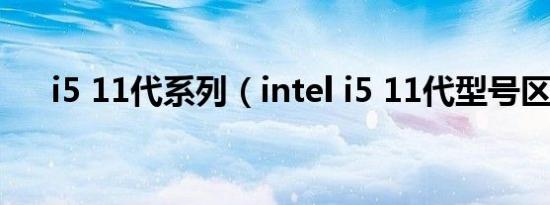 i5 11代系列（intel i5 11代型号区别）