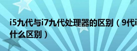 i5九代与i7九代处理器的区别（9代i5和i7有什么区别）